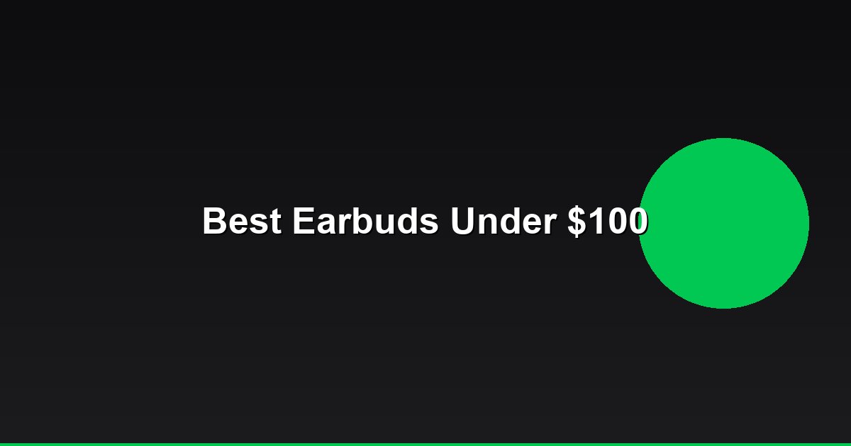 Best Wireless Earbuds Under $100 (2025)